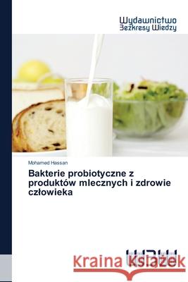 Bakterie probiotyczne z produktów mlecznych i zdrowie czlowieka Hassan, Mohamed 9786202447119 Wydawnictwo Bezkresy Wiedzy - książka