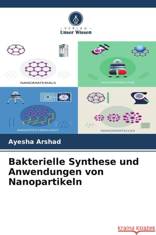 Bakterielle Synthese und Anwendungen von Nanopartikeln Arshad, Ayesha 9786207958382 Verlag Unser Wissen - książka