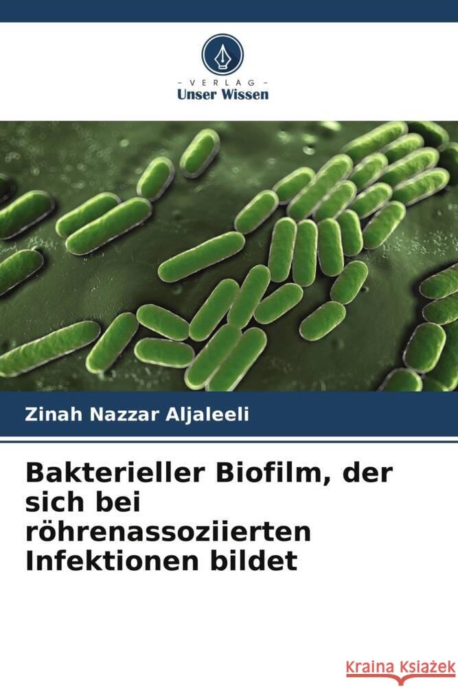 Bakterieller Biofilm, der sich bei röhrenassoziierten Infektionen bildet Aljaleeli, Zinah Nazzar 9786205592847 Verlag Unser Wissen - książka