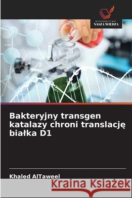 Bakteryjny transgen katalazy chroni translacje bialka D1 AlTaweel, Khaled 9786207819232 Wydawnictwo Nasza Wiedza - książka
