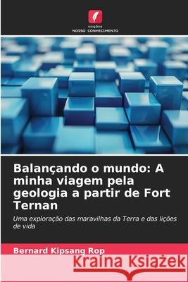 Balançando o mundo: A minha viagem pela geologia a partir de Fort Ternan Rop, Bernard Kipsang 9786202452182 Edições Nosso Conhecimento - książka