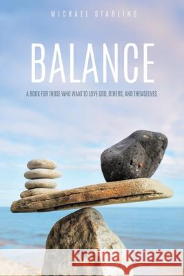 Balance: A Book for Those Who Want to Love God, Others, and Themselves. Michael Starling 9781662841248 Xulon Press - książka