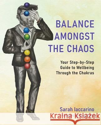 Balance Amongst the Chaos: Your step by step guide to wellbeing through the chakras Sarah Anne Iaccarino Polina Levina Melanie Howarth 9781922375087 Sarah Anne Iaccarino - książka