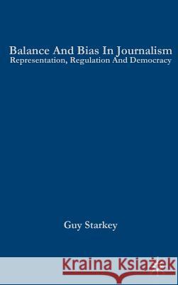 Balance and Bias in Journalism: Representation, Regulation and Democracy Starkey, Guy 9781403992482 Palgrave MacMillan - książka