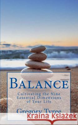 Balance: Cultivating the Nine Essential Dimensions of Your Life Gregory Tyree 9781532998867 Createspace Independent Publishing Platform - książka