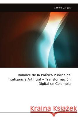 Balance de la Pol?tica P?blica de Inteligencia Artificial y Transformaci?n Digital en Colombia Camilo Vargas 9789999322089 Eliva Press - książka