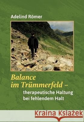 Balance im Trümmerfeld: Therapeutische Haltung bei fehlendem Halt Römer, Adelind 9783347073678 Tredition Gmbh - książka