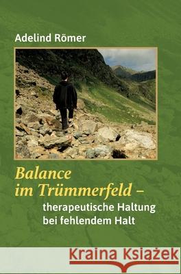 Balance im Trümmerfeld: Therapeutische Haltung bei fehlendem Halt Römer, Adelind 9783347073685 Tredition Gmbh - książka