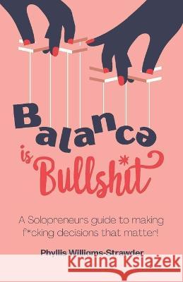 Balance Is Bullshit: A Solopreneurs Guide To Making F*cking Decisions That Matter Daniel Cady Phyllis Williams-Strawder  9781733095778 Espresso Mischief - książka