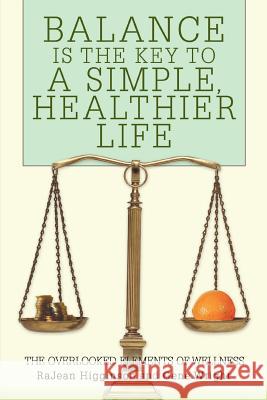 Balance Is The Key To A Simple, Healthier Life: The Overlooked Elements of Wellness Higginson, Rajean 9780595403998 iUniverse - książka