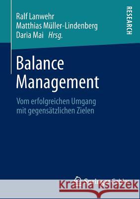 Balance Management: Vom Erfolgreichen Umgang Mit Gegensätzlichen Zielen Lanwehr, Ralf 9783658021917 Springer Gabler - książka