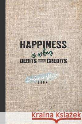 Balance Sheet Book: Happiness Is When Debits Equals To Credits: Incoming Outgoing Transaction With Details Balance Keeper Rocky 360 9781659412321 Independently Published - książka