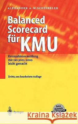 Balanced Scorecard Für Kmu: Kennzahlenermittlung Mit ISO 9001: 2000 Leicht Gemacht Scheibeler, Alexander A. W. 9783540404842 Springer - książka