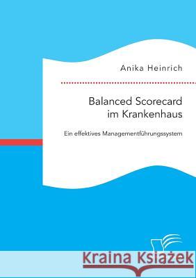 Balanced Scorecard im Krankenhaus: Ein effektives Managementführungssystem Anika Heinrich   9783959346603 Diplomica Verlag Gmbh - książka