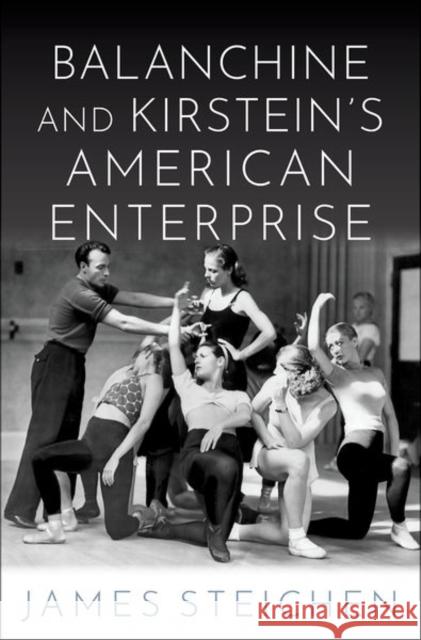 Balanchine and Kirstein's American Enterprise James Steichen 9780190607418 Oxford University Press, USA - książka