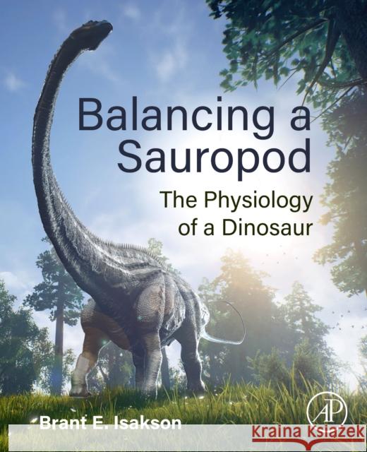 Balancing a Sauropod: The Physiology of a Dinosaur Brant E (Professor of Molecular Physiology, University of Virginia, USA) Isakson 9780128233030 Academic Press - książka