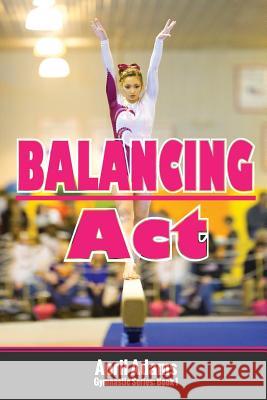 Balancing Act: The Gymnastics Series #1 Adams, April 9780991816453 Lechner Syndications - książka