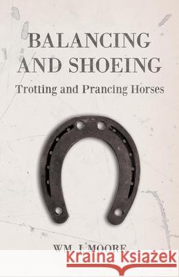 Balancing and Shoeing Trotting and Prancing Horses Wm J. Moore 9781473336599 Read Books - książka