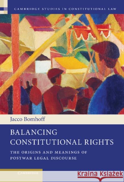 Balancing Constitutional Rights: The Origins and Meanings of Postwar Legal Discourse Bomhoff, Jacco 9781107044418 CAMBRIDGE UNIVERSITY PRESS - książka