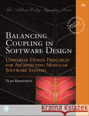 Balancing Coupling in Software Design: Universal Design Principles for Architecting Modular Software Systems Vlad Khononov 9780137353484 Pearson Education (US) - książka