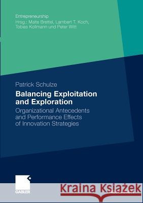 Balancing Exploitation and Exploration: Organizational Antecedents and Performance Effects of Innovation Strategies Schulze, Patrick 9783834920256 Gabler - książka