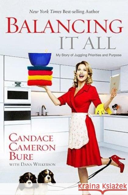 Balancing It All: My Story of Juggling Priorities and Purpose Candace Cameron Bure 9781433681844 Broadman & Holman Publishers - książka