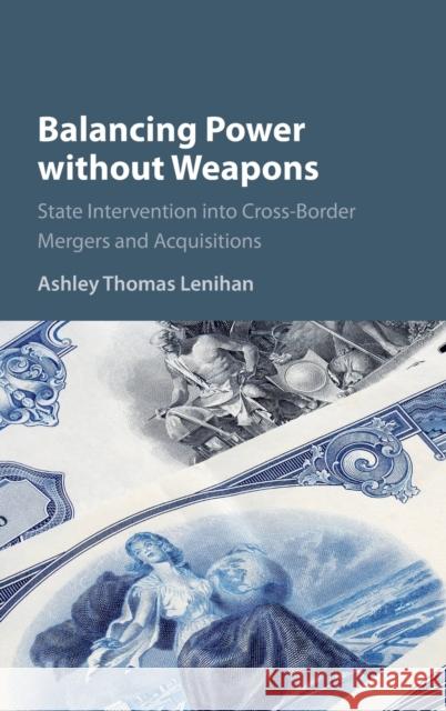 Balancing Power Without Weapons: State Intervention Into Cross-Border Mergers and Acquisitions Ashley Thomas Lenihan 9781107181861 Cambridge University Press - książka