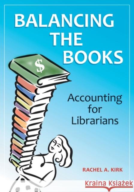 Balancing the Books: Accounting for Librarians Rachel A. Kirk 9781610691116 Libraries Unlimited - książka