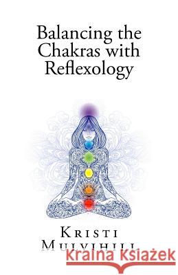 Balancing the Chakras with Reflexology Kristi L. Mulvihill 9781530321285 Createspace Independent Publishing Platform - książka
