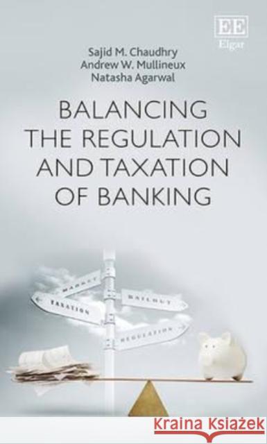 Balancing the Regulation and Taxation of Banking Sajid Chaudhry Andrew W. Mullineux Natasha Agarwal 9781785360268 Edward Elgar Publishing Ltd - książka