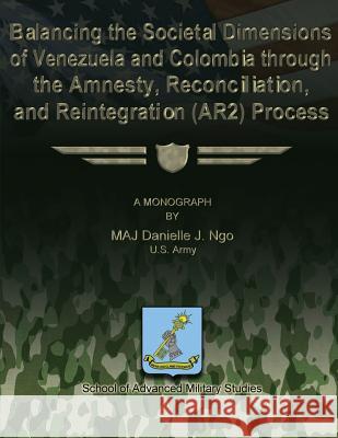 Balancing the Societal Dimensions of Venezuela and Colombia through the Amnesty, Reconciliation, and Reintegration (AR2) Process Studies, School Of Advanced Military 9781479200139 Createspace - książka