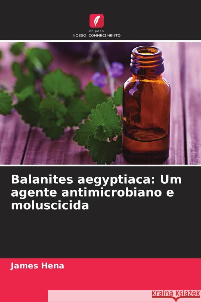 Balanites aegyptiaca: Um agente antimicrobiano e moluscicida Hena, James 9786203256604 Edições Nosso Conhecimento - książka