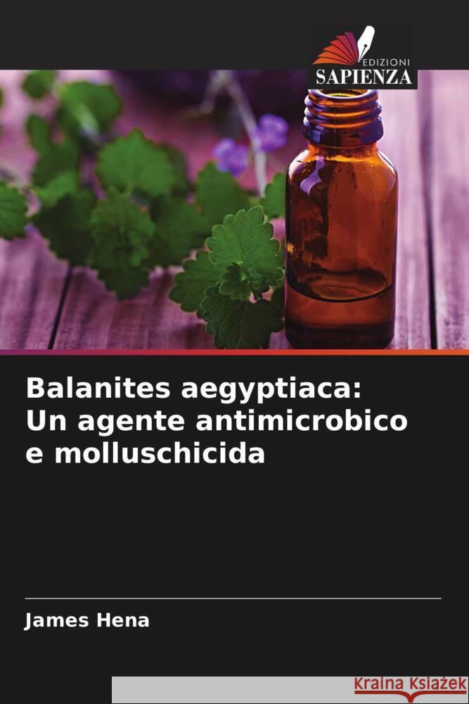 Balanites aegyptiaca: Un agente antimicrobico e molluschicida Hena, James 9786203256987 Edizioni Sapienza - książka