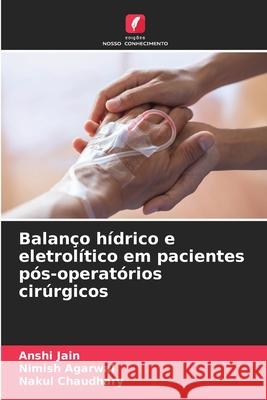 Balanço hídrico e eletrolítico em pacientes pós-operatórios cirúrgicos Jain, Anshi, Agarwal, Nimish, Chaudhary, Nakul 9786200702951 Edições Nosso Conhecimento - książka
