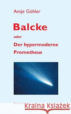 Balcke oder Der hypermoderne Prometheus Antje Göhler 9783943889628 Regenbrecht Verlag - książka