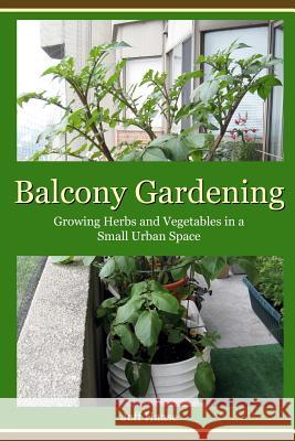 Balcony Gardening: Growing Herbs and Vegetables in a Small Urban Space Jeff Haase 9780987973207 Balcony Books - książka