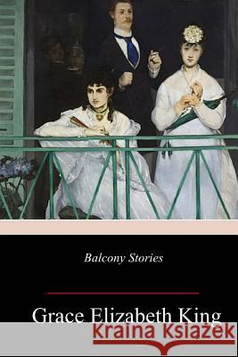 Balcony Stories Grace Elizabeth King 9781981633890 Createspace Independent Publishing Platform - książka