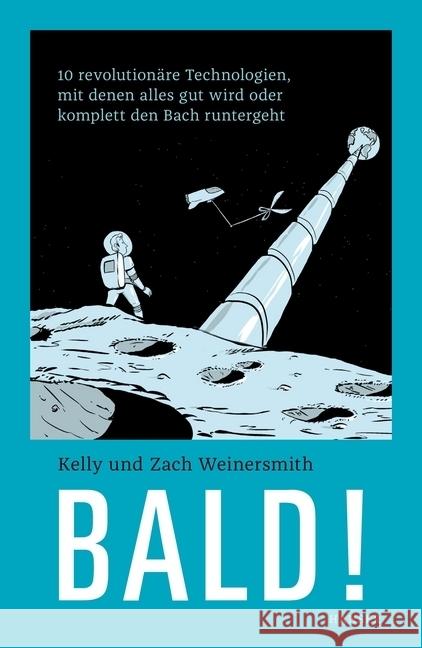 Bald! : 10 revolutionäre Technologien, mit denen alles gut wird oder komplett den Bach runtergeht Weinersmith, Kelly; Weinersmith, Zach 9783446256767 Hanser - książka