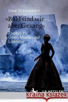 »Bald Sind Wir Aber Gesang«: Essays Zu Oper, Musik Und Literatur Schweikert, Uwe 9783662627679 J.B. Metzler - książka