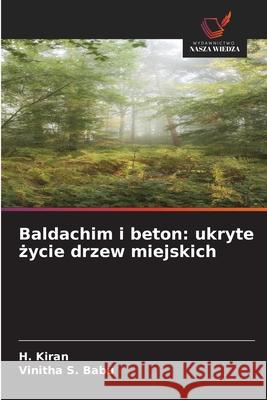Baldachim i beton: ukryte zycie drzew miejskich Kiran, H., Babu, Vinitha S. 9786209134685 Wydawnictwo Nasza Wiedza - książka