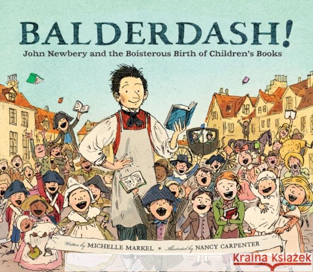 Balderdash!: John Newbery and the Boisterous Birth of Children's Books (Nonfiction Books for Kids, Early Elementary History Books) Markel, Michelle 9780811879224 Chronicle Books - książka