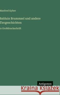Balduin Brummsel und andere Tiergeschichten: in Gro?druckschrift Manfred Kyber 9783566053925 Antigonos Verlag - książka