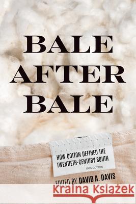 Bale After Bale: How Cotton Defined the Twentieth-Century South David A. Davis Robert Jackson James C. Giesen 9780813954745 University of Virginia Press - książka