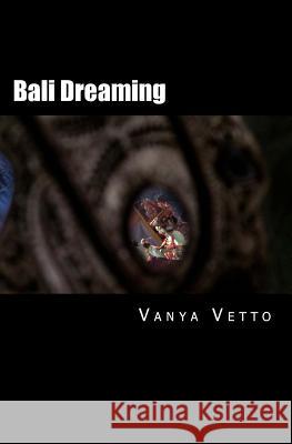 Bali Dreaming: ...into the heart of the Hindu Gods Vetto, Vanya 9781523981960 Createspace Independent Publishing Platform - książka