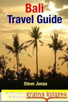 Bali Travel Guide: Attractions, Eating, Drinking, Shopping & Places To Stay Jonas, Steve 9781508997108 Createspace - książka