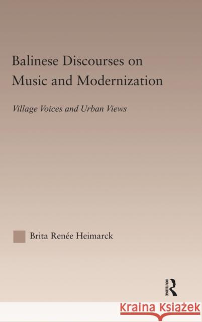 Balinese Discourses on Music and Modernization: Village Voices and Urban Views Heimarck Renee, Brita 9780415942089 Routledge - książka