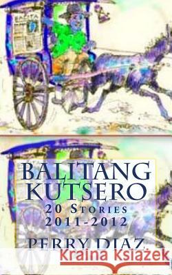 Balitang Kutsero: 20 Stories, 2011-2012 Perry Diaz Tatay Jobo Elize 9781468189827 Createspace - książka