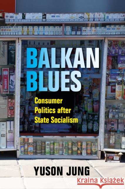 Balkan Blues: Consumer Politics After State Socialism Yuson Jung 9780253029140 Indiana University Press - książka