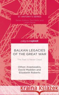 Balkan Legacies of the Great War Othon Anastasakis David Madden Elizabeth Roberts 9781137564139 Palgrave Pivot - książka