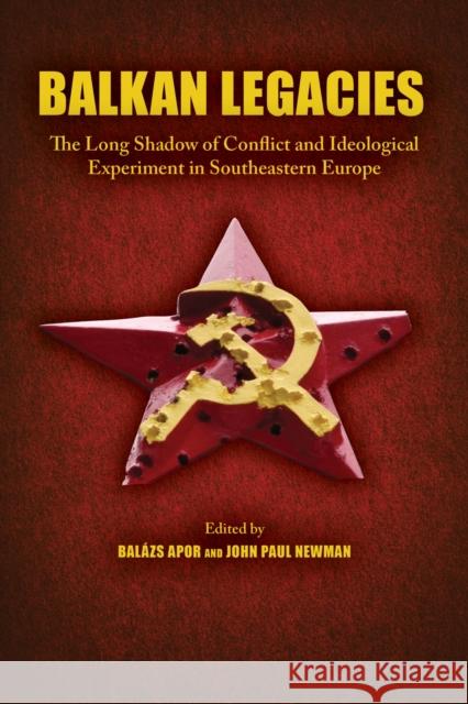 Balkan Legacies: The Long Shadow of Conflict and Ideological Experiment in Southeastern Europe John Paul Newman Bal 9781612496399 Purdue University Press - książka